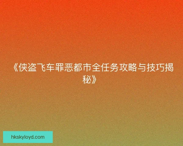 《侠盗飞车罪恶都市全任务攻略与技巧揭秘》