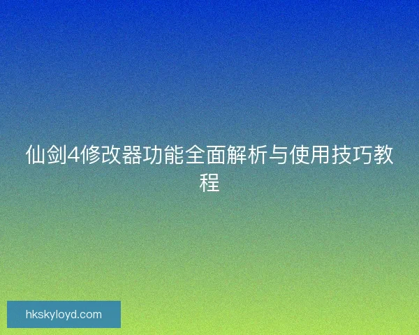 仙剑4修改器功能全面解析与使用技巧教程